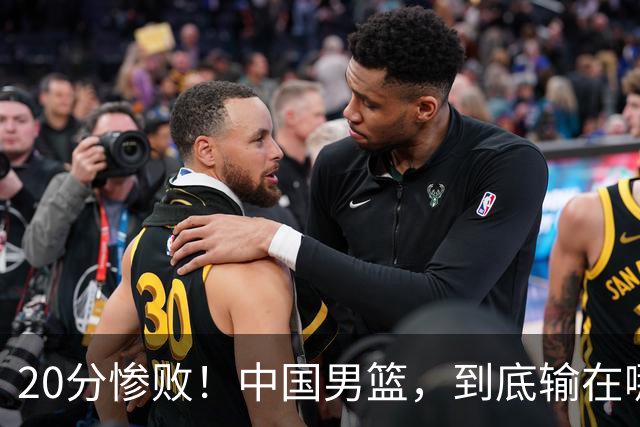 20分惨败！中国男篮，到底输在哪里？